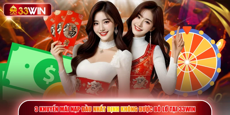 3 khuyến mãi nạp đầu nhất định không được bỏ lỡ tại 33WIN
