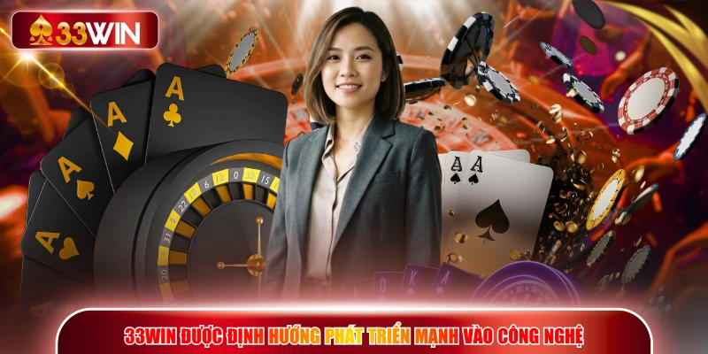 33WIN được định hướng phát triển mạnh vào công nghệ