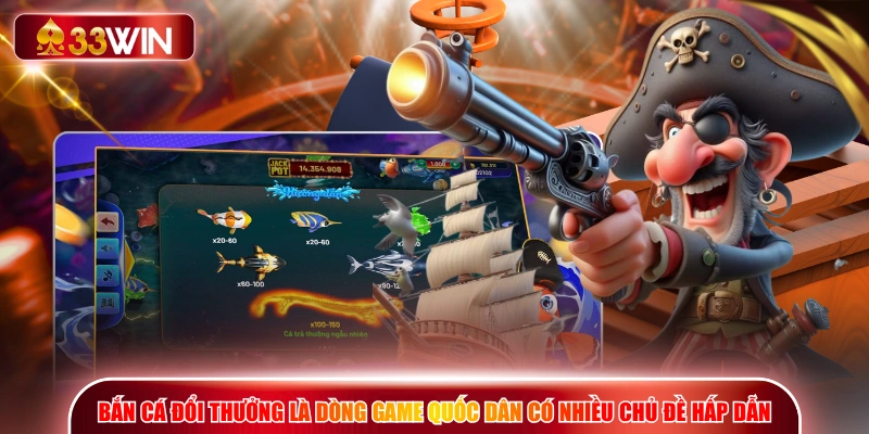 Bắn cá đổi thưởng là dòng game quốc dân có nhiều chủ đề hấp dẫn