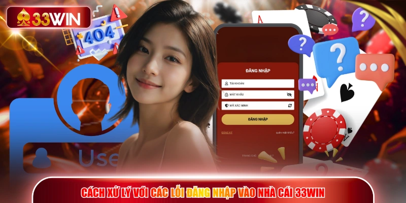 Cách xử lý với các lỗi đăng nhập vào nhà cái 33WIN