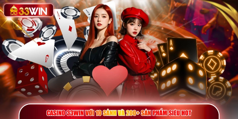 Casino 33WIN với 10 sảnh và 200+ sản phẩm siêu hot