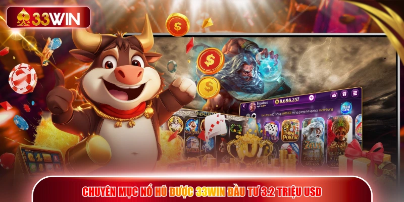 Chuyên mục nổ hũ được 33WIN đầu tư 3.2 triệu USD