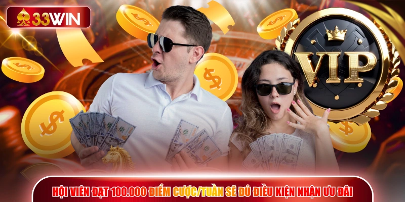 Hội viên đạt 100.000 điểm cược/tuần sẽ đủ điều kiện nhận ưu đãi