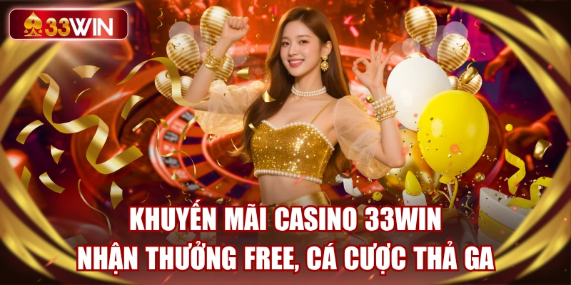 khuyen-mai-casino-33win-nhan-thuong-free-ca-cuoc-tha-ga