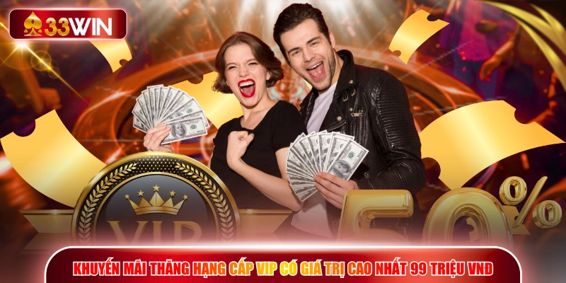 Khuyến mãi thăng hạng cấp VIP có giá trị cao nhất 99 triệu VNĐ