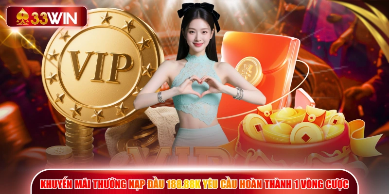 Khuyến mãi thưởng nạp đầu 188.88K yêu cầu hoàn thành 1 vòng cược
