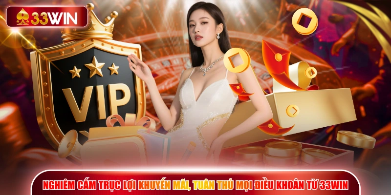 Nghiêm cấm trục lợi khuyến mãi, tuân thủ mọi điều khoản từ 33WIN