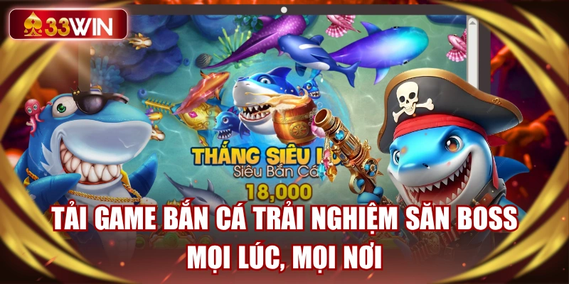 tai-game-ban-ca-trai-nghiem-san-boss-moi-luc-moi-noi