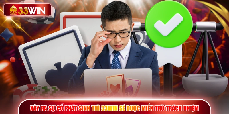 Xảy ra sự cố phát sinh thì 33WIN sẽ được miễn trừ trách nhiệm